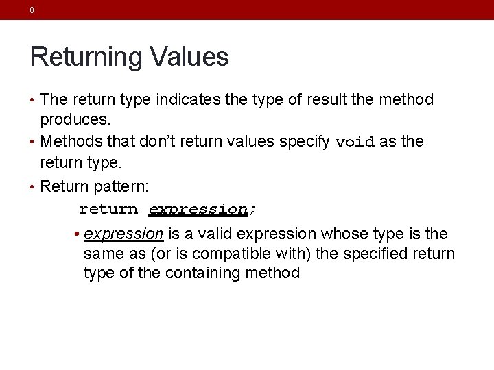 8 Returning Values • The return type indicates the type of result the method