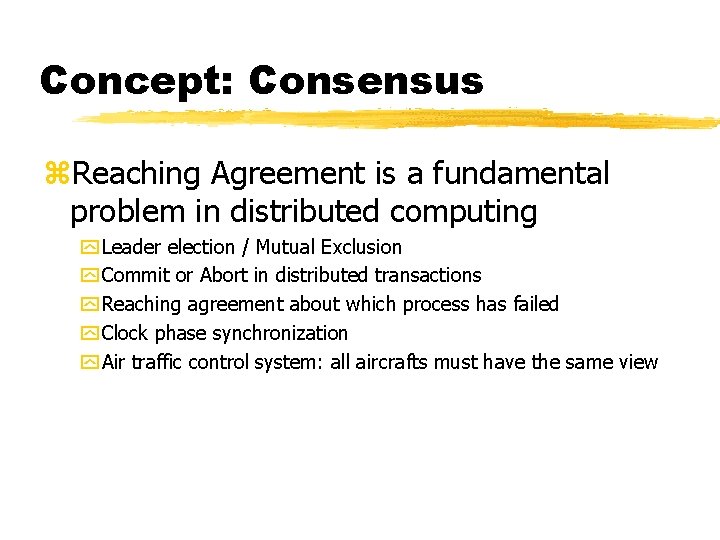 Concept: Consensus z. Reaching Agreement is a fundamental problem in distributed computing y Leader