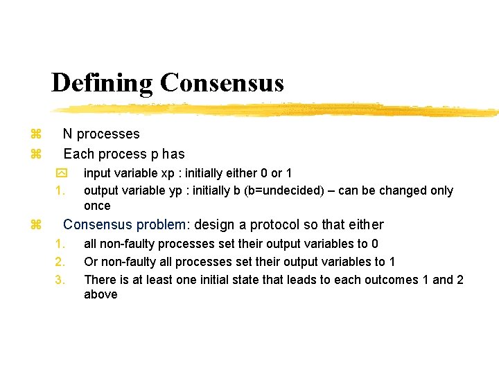 Defining Consensus z z N processes Each process p has y 1. z input