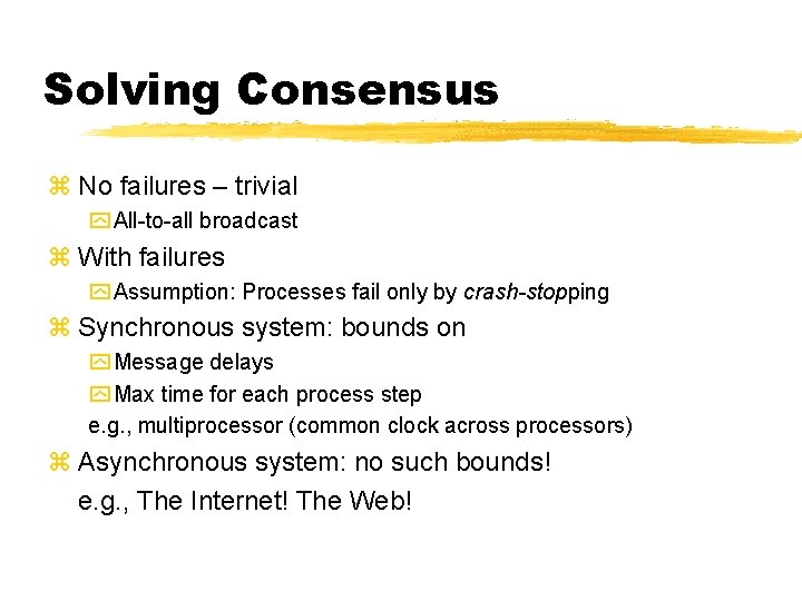 Solving Consensus z No failures – trivial y All-to-all broadcast z With failures y