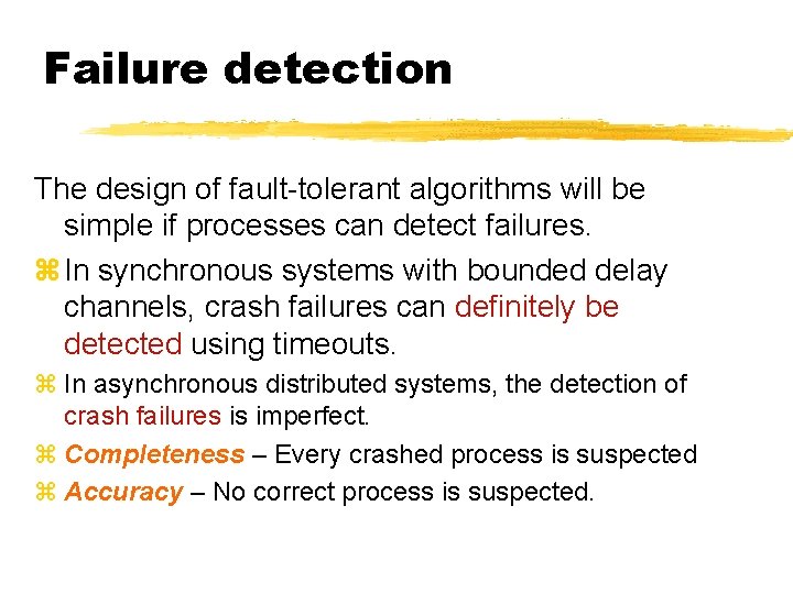 Failure detection The design of fault-tolerant algorithms will be simple if processes can detect