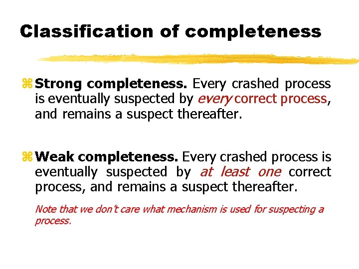Classification of completeness z Strong completeness. Every crashed process is eventually suspected by every