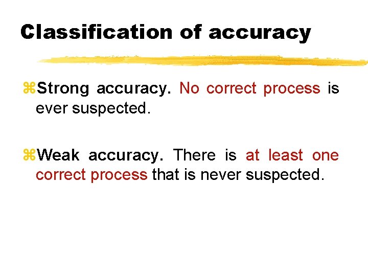 Classification of accuracy z. Strong accuracy. No correct process is ever suspected. z. Weak