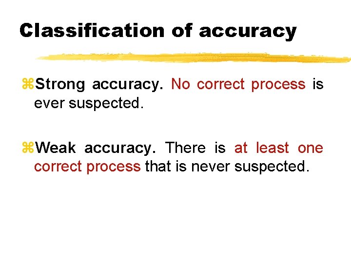 Classification of accuracy z. Strong accuracy. No correct process is ever suspected. z. Weak