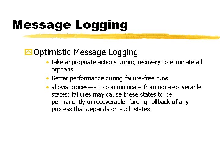 Message Logging y. Optimistic Message Logging • take appropriate actions during recovery to eliminate