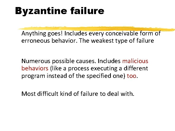 Byzantine failure Anything goes! Includes every conceivable form of erroneous behavior. The weakest type