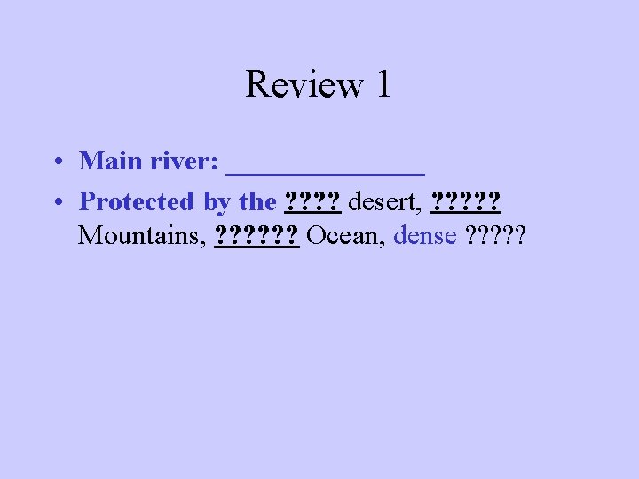 Review 1 • Main river: _______ • Protected by the ? ? desert, ?