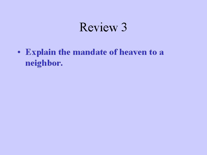 Review 3 • Explain the mandate of heaven to a neighbor. 