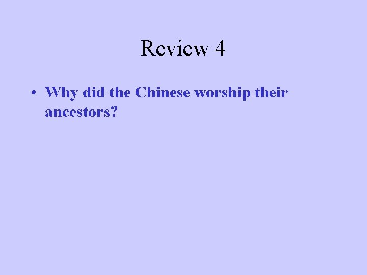 Review 4 • Why did the Chinese worship their ancestors? 