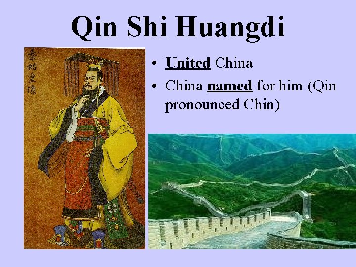 Qin Shi Huangdi • United China • China named for him (Qin pronounced Chin)