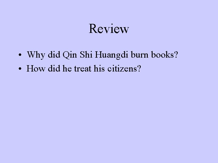 Review • Why did Qin Shi Huangdi burn books? • How did he treat