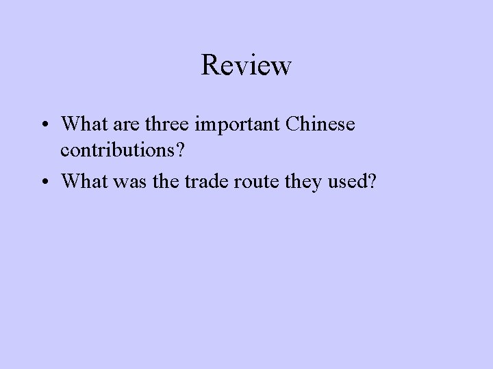 Review • What are three important Chinese contributions? • What was the trade route