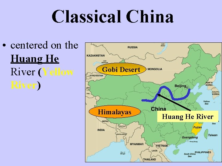 Classical China • centered on the Huang He River (Yellow River) Gobi Desert Himalayas
