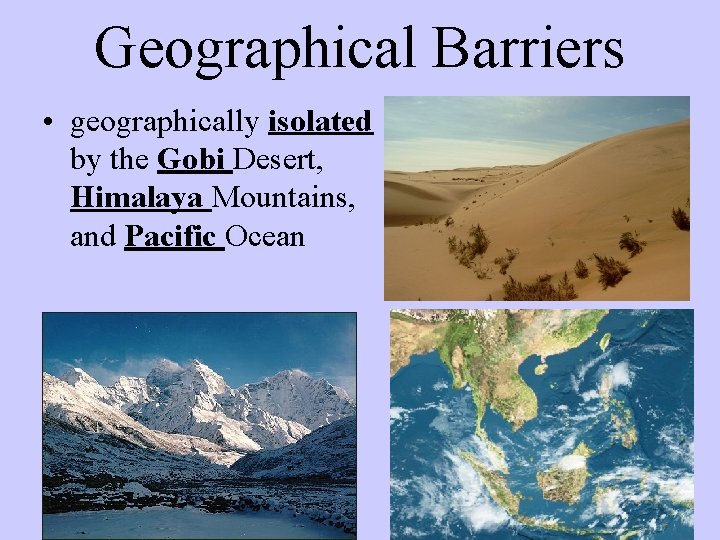 Geographical Barriers • geographically isolated by the Gobi Desert, Himalaya Mountains, and Pacific Ocean