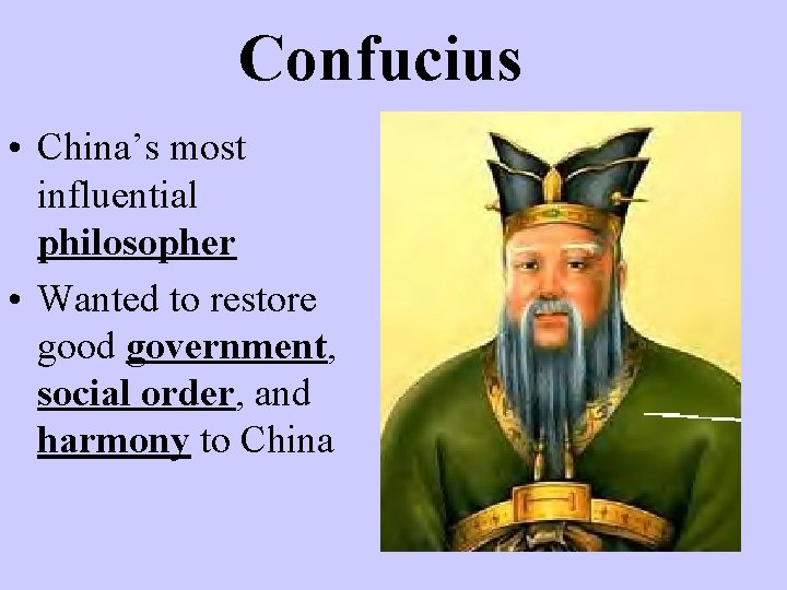 Confucius • China’s most influential philosopher • Wanted to restore good government, social order,