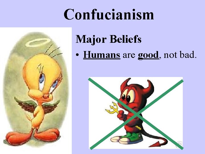 Confucianism Major Beliefs • Humans are good, not bad. 