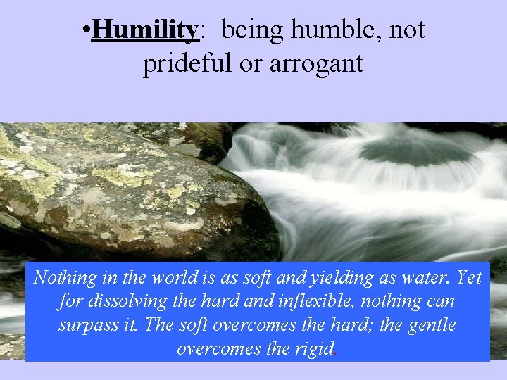  • Humility: being humble, not prideful or arrogant Nothing in the world is