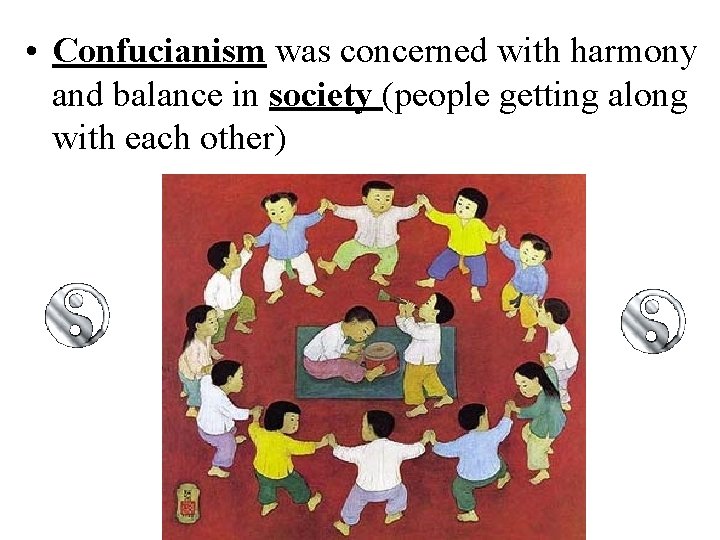  • Confucianism was concerned with harmony and balance in society (people getting along