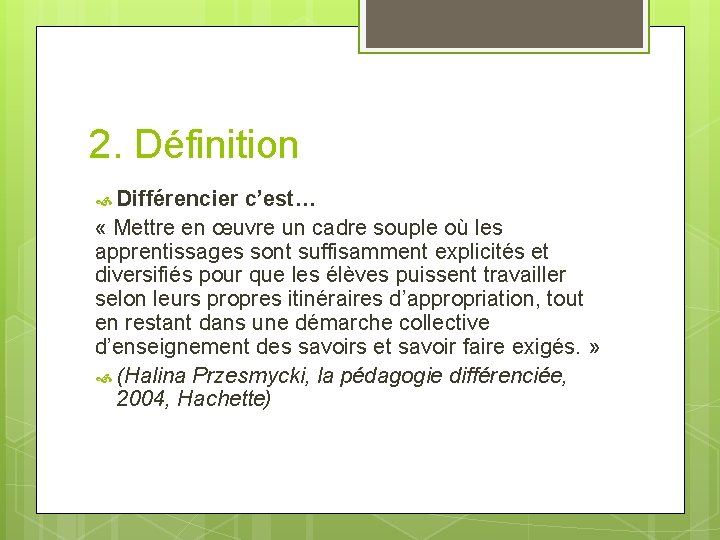 2. Définition Différencier c’est… « Mettre en œuvre un cadre souple où les apprentissages