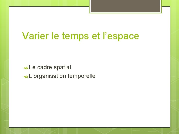 Varier le temps et l’espace Le cadre spatial L’organisation temporelle 