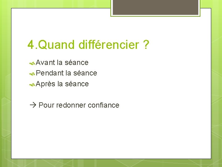 4. Quand différencier ? Avant la séance Pendant la séance Après la séance Pour