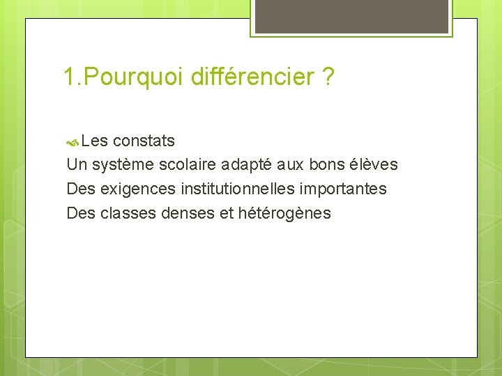 1. Pourquoi différencier ? Les constats Un système scolaire adapté aux bons élèves Des