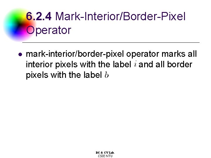 6. 2. 4 Mark-Interior/Border-Pixel Operator l mark-interior/border-pixel operator marks all interior pixels with the