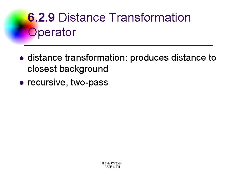 6. 2. 9 Distance Transformation Operator l l distance transformation: produces distance to closest