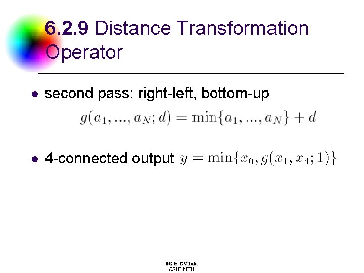 6. 2. 9 Distance Transformation Operator l second pass: right-left, bottom-up l 4 -connected