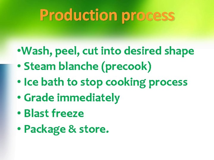 Production process • Wash, peel, cut into desired shape • Steam blanche (precook) •