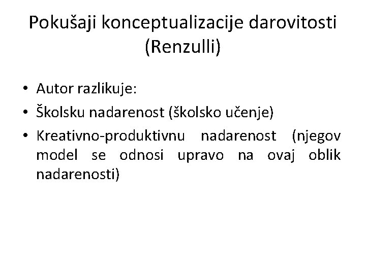 Pokušaji konceptualizacije darovitosti (Renzulli) • Autor razlikuje: • Školsku nadarenost (školsko učenje) • Kreativno-produktivnu