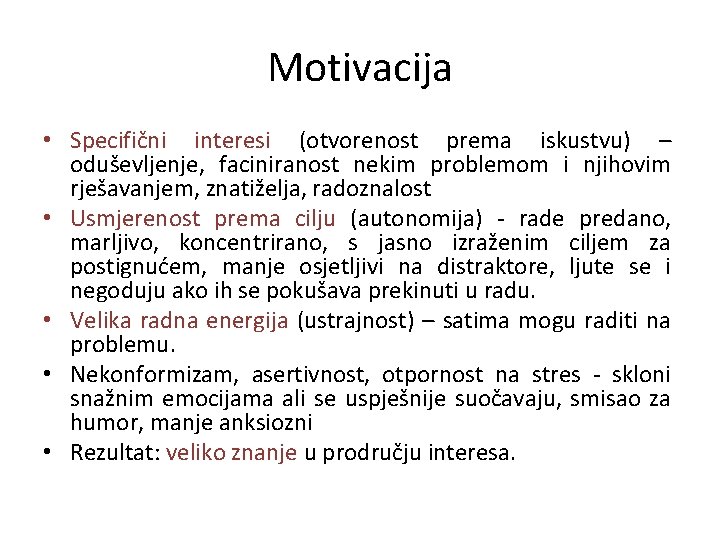 Motivacija • Specifični interesi (otvorenost prema iskustvu) – oduševljenje, faciniranost nekim problemom i njihovim