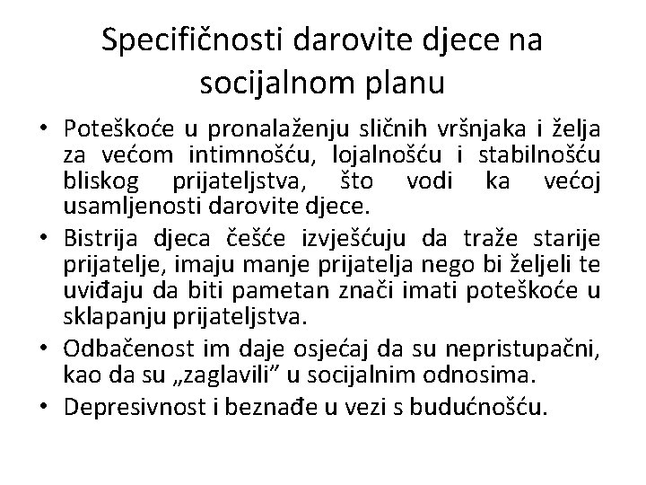 Specifičnosti darovite djece na socijalnom planu • Poteškoće u pronalaženju sličnih vršnjaka i želja