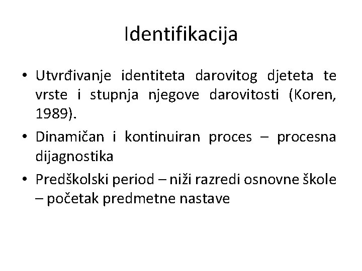 Identifikacija • Utvrđivanje identiteta darovitog djeteta te vrste i stupnja njegove darovitosti (Koren, 1989).