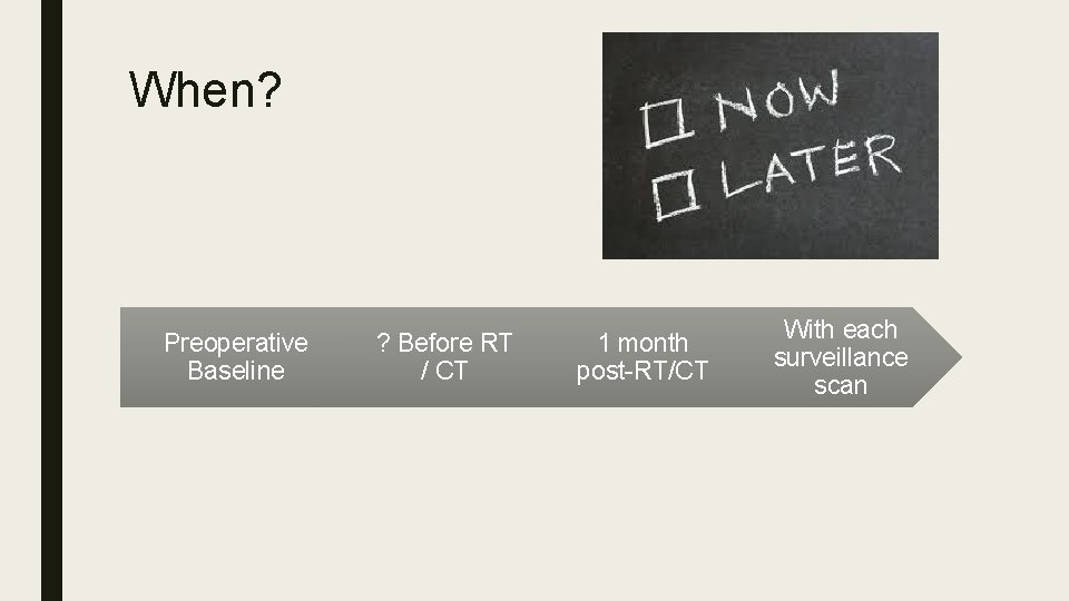 When? Preoperative Baseline ? Before RT / CT 1 month post-RT/CT With each surveillance