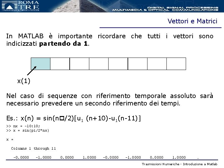 Vettori e Matrici In MATLAB è importante ricordare che tutti i vettori sono indicizzati