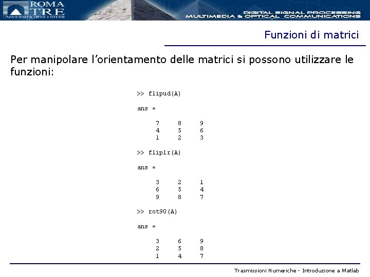 Funzioni di matrici Per manipolare l’orientamento delle matrici si possono utilizzare le funzioni: >>