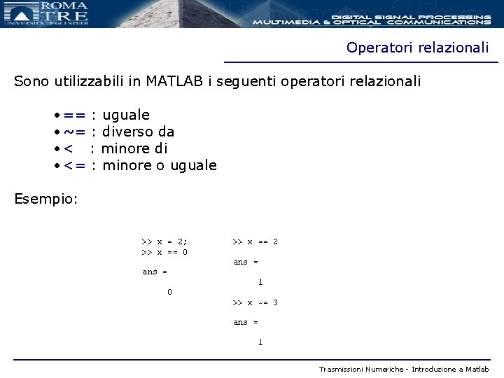 Operatori relazionali Sono utilizzabili in MATLAB i seguenti operatori relazionali • == : uguale