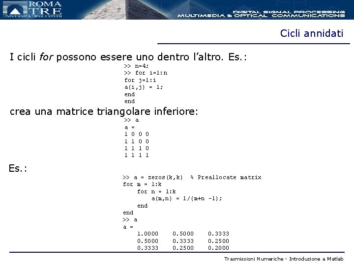 Cicli annidati I cicli for possono essere uno dentro l’altro. Es. : >> n=4;