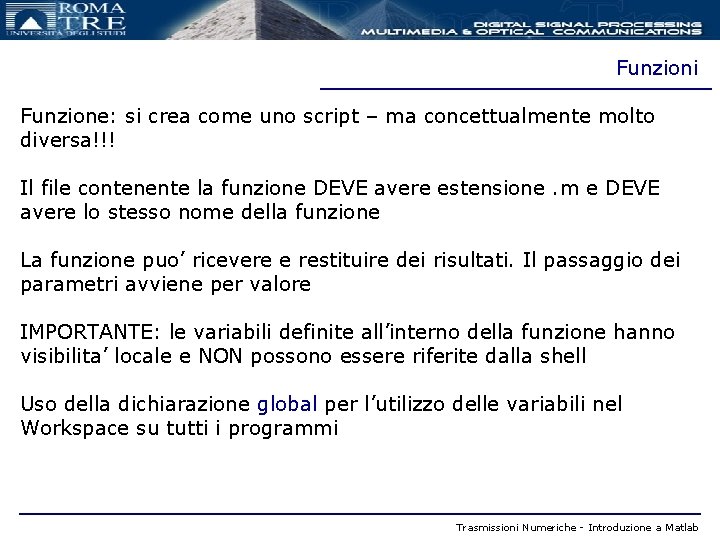 Funzioni Funzione: si crea come uno script – ma concettualmente molto diversa!!! Il file