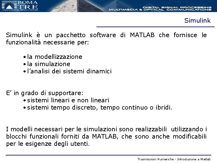 Simulink è un pacchetto software di MATLAB che fornisce le funzionalità necessarie per: •