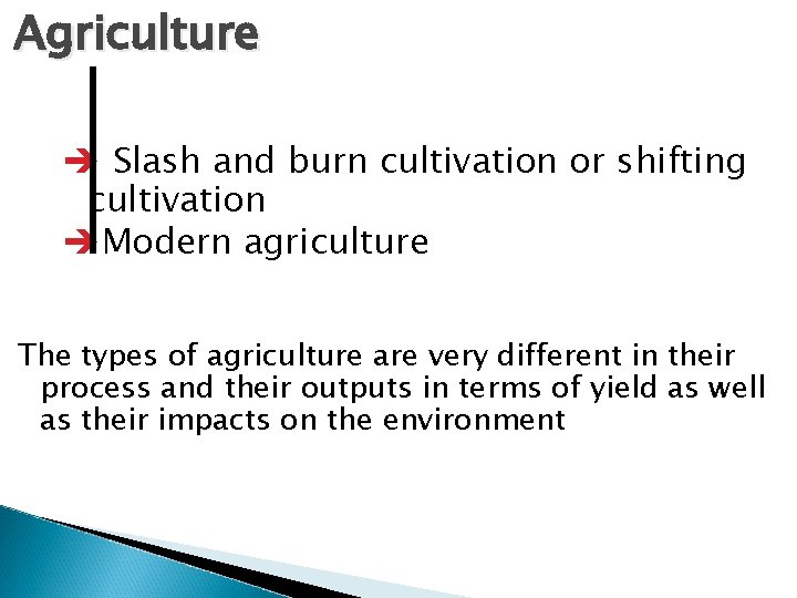Agriculture è Slash and burn cultivation or shifting cultivation èModern agriculture The types of