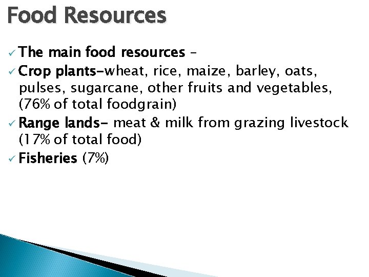 Food Resources ü The main food resources – ü Crop plants-wheat, rice, maize, barley,