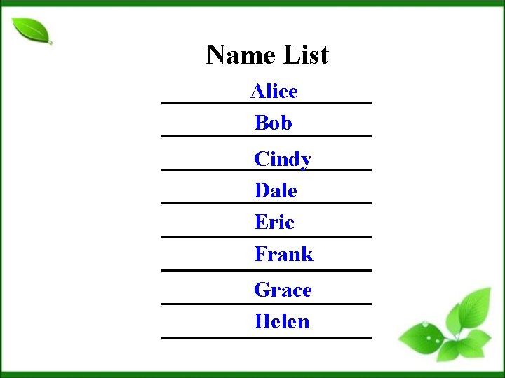 Name List ________ Alice Bob _______________ Cindy Dale ________ Eric ________ Frank ________ Grace