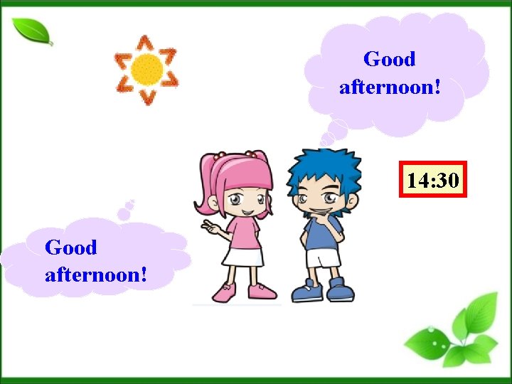 Good afternoon! 14: 30 Good afternoon! 