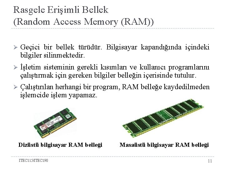 Rasgele Erişimli Bellek (Random Access Memory (RAM)) Ø Geçici bir bellek türüdür. Bilgisayar kapandığında