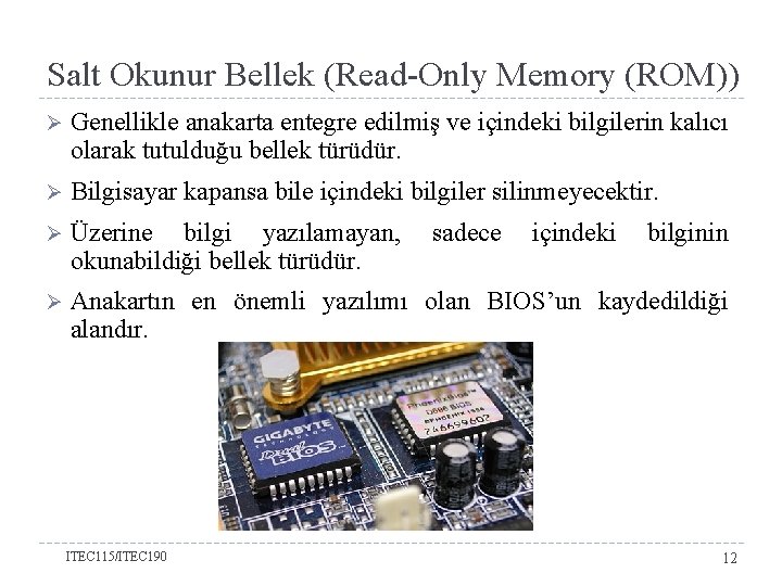 Salt Okunur Bellek (Read-Only Memory (ROM)) Ø Genellikle anakarta entegre edilmiş ve içindeki bilgilerin