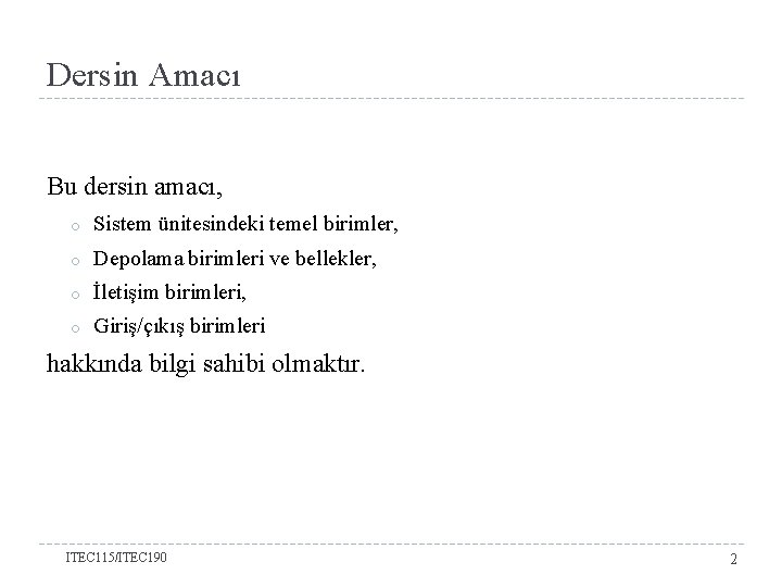 Dersin Amacı Bu dersin amacı, o Sistem ünitesindeki temel birimler, o Depolama birimleri ve