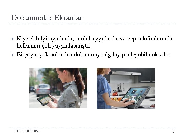 Dokunmatik Ekranlar Kişisel bilgisayarlarda, mobil aygıtlarda ve cep telefonlarında kullanımı çok yaygınlaşmıştır. Ø Birçoğu,