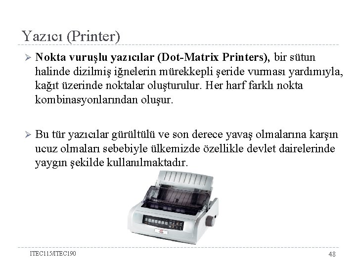 Yazıcı (Printer) Ø Nokta vuruşlu yazıcılar (Dot-Matrix Printers), bir sütun halinde dizilmiş iğnelerin mürekkepli